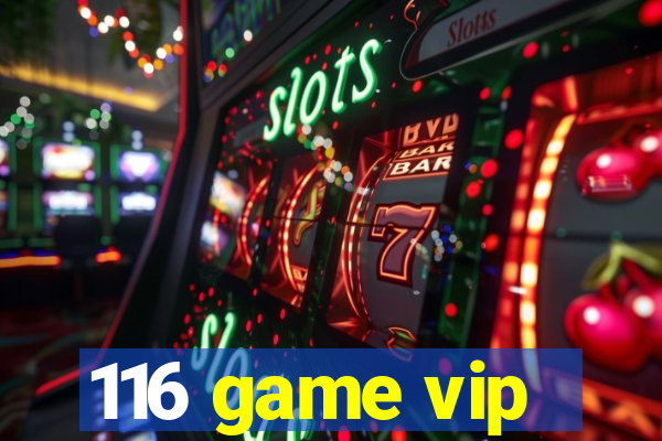 116 game vip